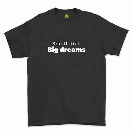 Small Dick Big Dreams T shirt