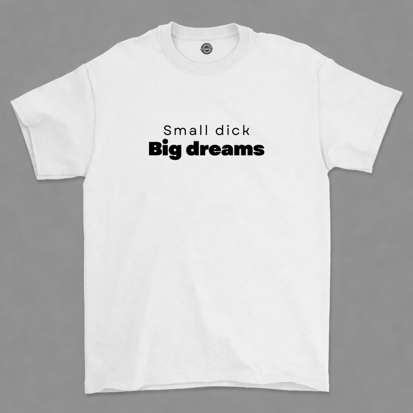 Small Dick Big Dreams T shirt
